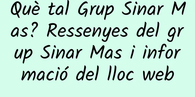 Què tal Grup Sinar Mas? Ressenyes del grup Sinar Mas i informació del lloc web
