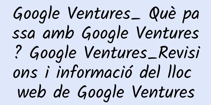 Google Ventures_ Què passa amb Google Ventures? Google Ventures_Revisions i informació del lloc web de Google Ventures