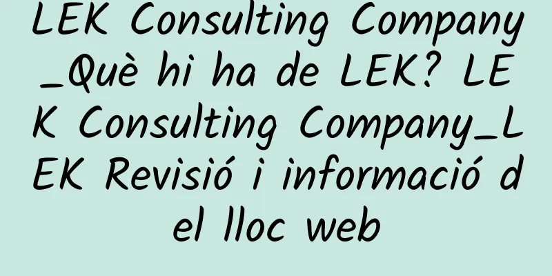 LEK Consulting Company_Què hi ha de LEK? LEK Consulting Company_LEK Revisió i informació del lloc web