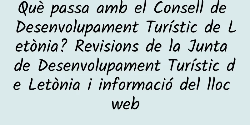 Què passa amb el Consell de Desenvolupament Turístic de Letònia? Revisions de la Junta de Desenvolupament Turístic de Letònia i informació del lloc web