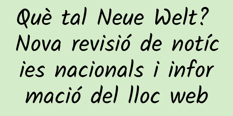 Què tal Neue Welt? Nova revisió de notícies nacionals i informació del lloc web