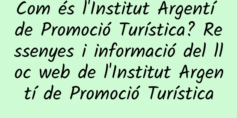 Com és l'Institut Argentí de Promoció Turística? Ressenyes i informació del lloc web de l'Institut Argentí de Promoció Turística
