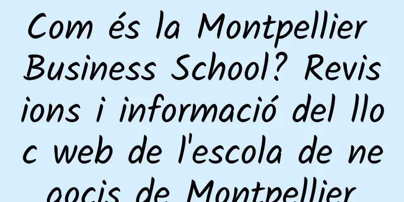 Com és la Montpellier Business School? Revisions i informació del lloc web de l'escola de negocis de Montpellier