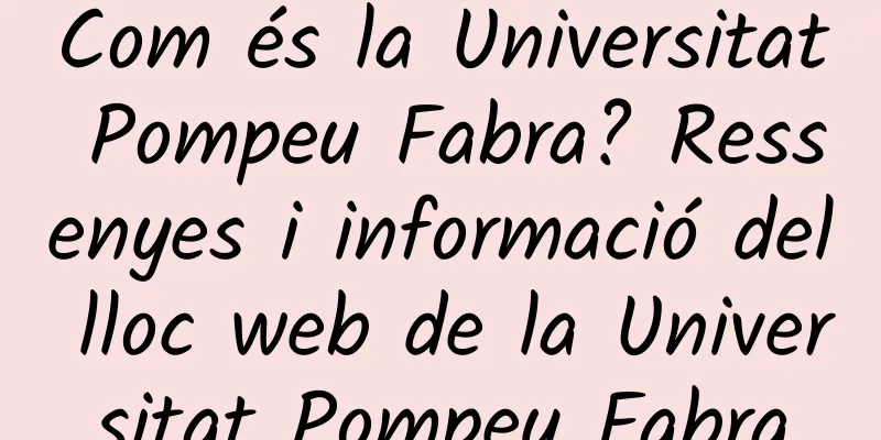 Com és la Universitat Pompeu Fabra? Ressenyes i informació del lloc web de la Universitat Pompeu Fabra