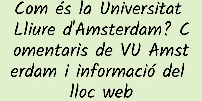 Com és la Universitat Lliure d'Amsterdam? Comentaris de VU Amsterdam i informació del lloc web