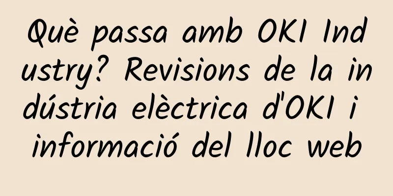 Què passa amb OKI Industry? Revisions de la indústria elèctrica d'OKI i informació del lloc web