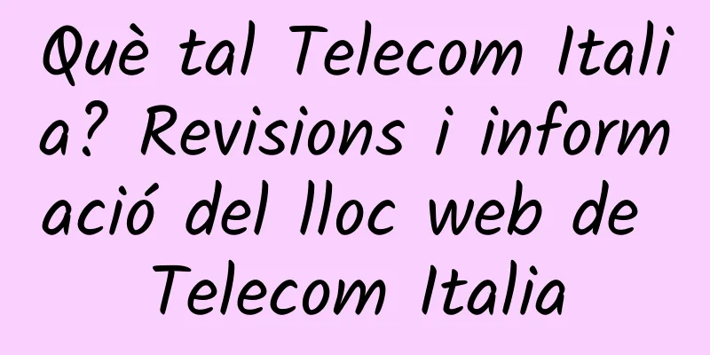 Què tal Telecom Italia? Revisions i informació del lloc web de Telecom Italia