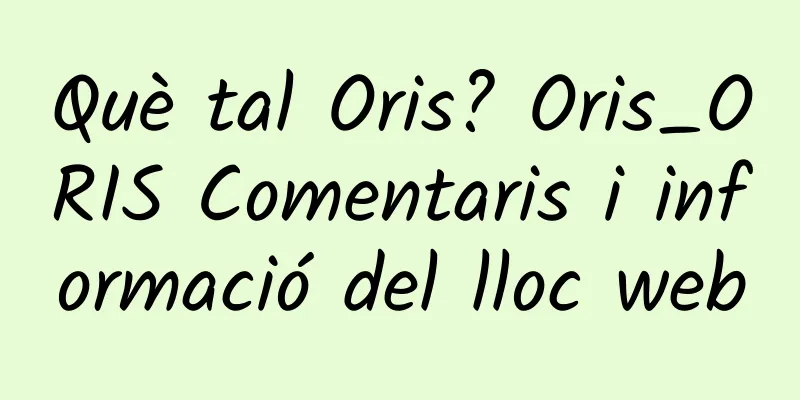 Què tal Oris? Oris_ORIS Comentaris i informació del lloc web
