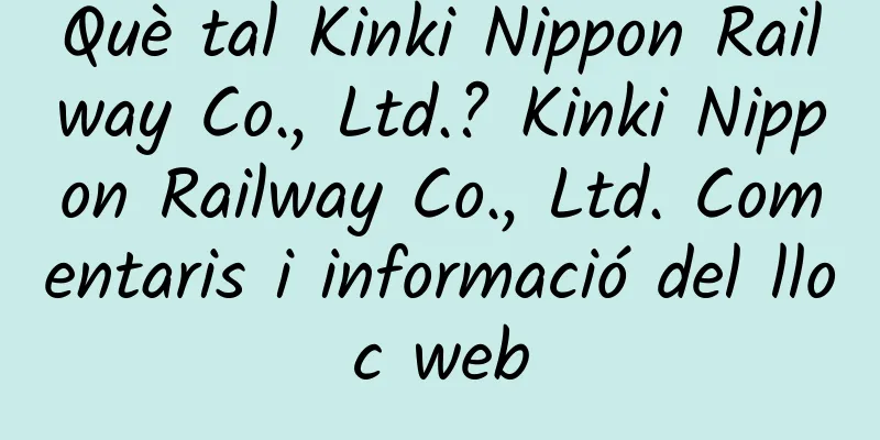 Què tal Kinki Nippon Railway Co., Ltd.? Kinki Nippon Railway Co., Ltd. Comentaris i informació del lloc web