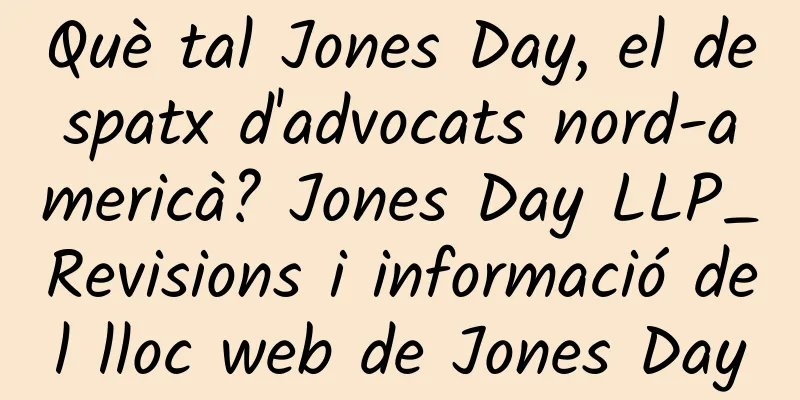Què tal Jones Day, el despatx d'advocats nord-americà? Jones Day LLP_Revisions i informació del lloc web de Jones Day