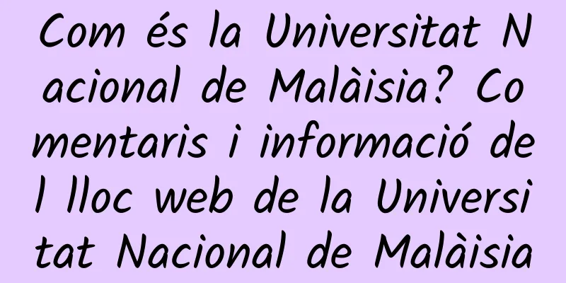 Com és la Universitat Nacional de Malàisia? Comentaris i informació del lloc web de la Universitat Nacional de Malàisia