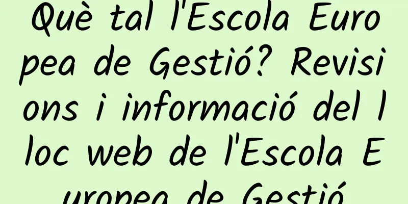 Què tal l'Escola Europea de Gestió? Revisions i informació del lloc web de l'Escola Europea de Gestió