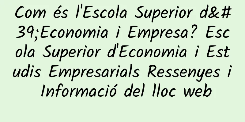 Com és l'Escola Superior d'Economia i Empresa? Escola Superior d'Economia i Estudis Empresarials Ressenyes i Informació del lloc web