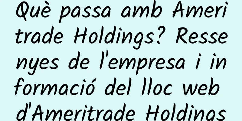 Què passa amb Ameritrade Holdings? Ressenyes de l'empresa i informació del lloc web d'Ameritrade Holdings