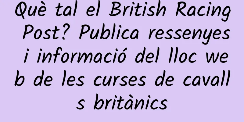 Què tal el British Racing Post? Publica ressenyes i informació del lloc web de les curses de cavalls britànics