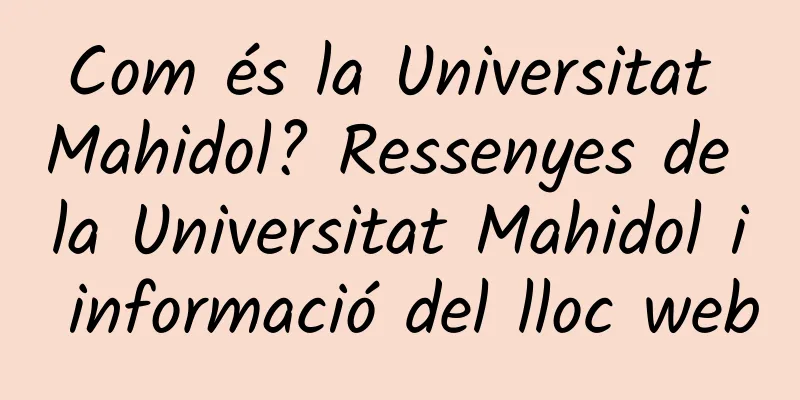 Com és la Universitat Mahidol? Ressenyes de la Universitat Mahidol i informació del lloc web