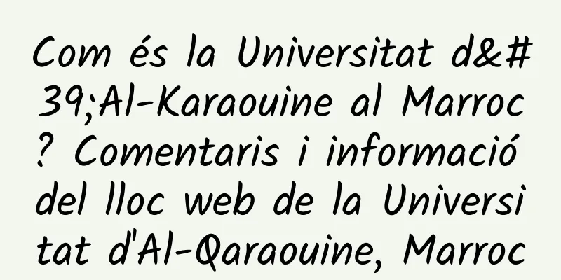 Com és la Universitat d'Al-Karaouine al Marroc? Comentaris i informació del lloc web de la Universitat d'Al-Qaraouine, Marroc