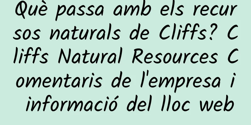 Què passa amb els recursos naturals de Cliffs? Cliffs Natural Resources Comentaris de l'empresa i informació del lloc web