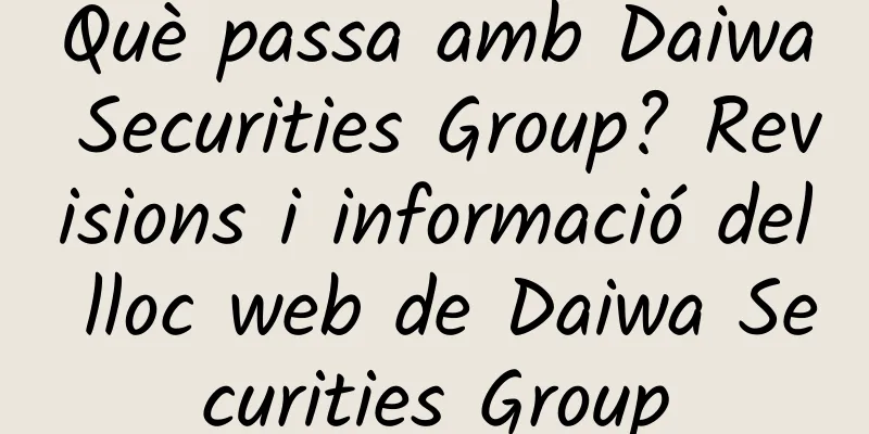 Què passa amb Daiwa Securities Group? Revisions i informació del lloc web de Daiwa Securities Group