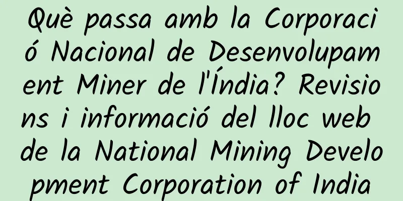 Què passa amb la Corporació Nacional de Desenvolupament Miner de l'Índia? Revisions i informació del lloc web de la National Mining Development Corporation of India