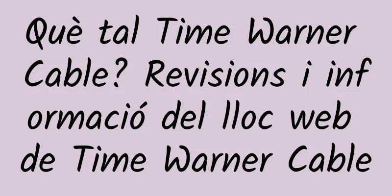 Què tal Time Warner Cable? Revisions i informació del lloc web de Time Warner Cable