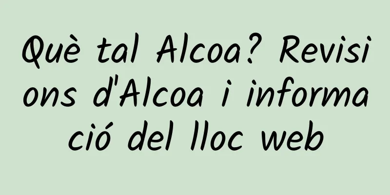 Què tal Alcoa? Revisions d'Alcoa i informació del lloc web