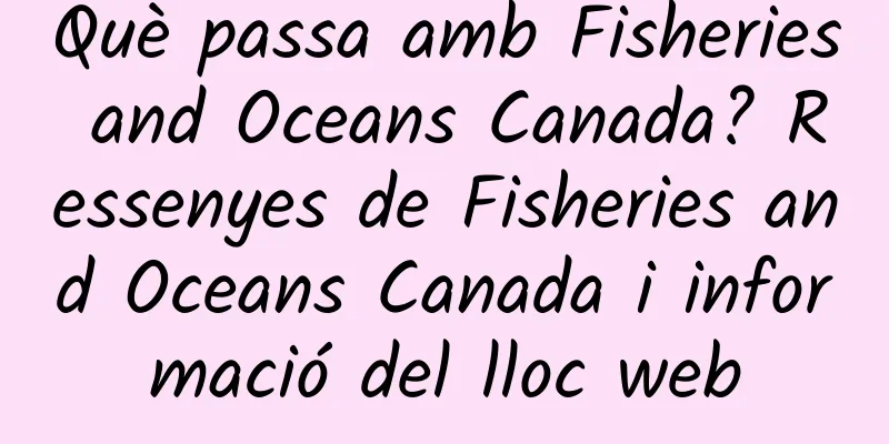 Què passa amb Fisheries and Oceans Canada? Ressenyes de Fisheries and Oceans Canada i informació del lloc web