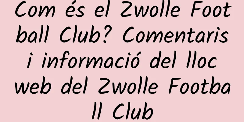 Com és el Zwolle Football Club? Comentaris i informació del lloc web del Zwolle Football Club