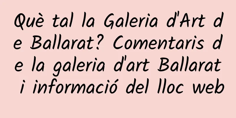 Què tal la Galeria d'Art de Ballarat? Comentaris de la galeria d'art Ballarat i informació del lloc web