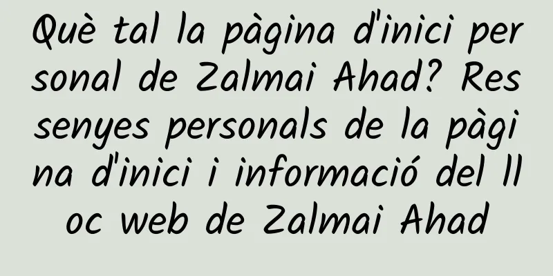 Què tal la pàgina d'inici personal de Zalmai Ahad? Ressenyes personals de la pàgina d'inici i informació del lloc web de Zalmai Ahad
