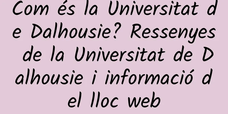 Com és la Universitat de Dalhousie? Ressenyes de la Universitat de Dalhousie i informació del lloc web