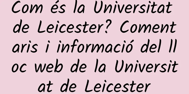 Com és la Universitat de Leicester? Comentaris i informació del lloc web de la Universitat de Leicester