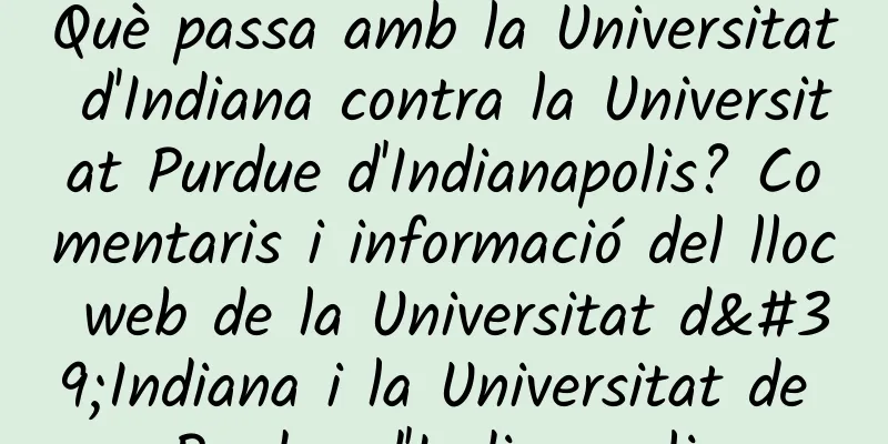 Què passa amb la Universitat d'Indiana contra la Universitat Purdue d'Indianapolis? Comentaris i informació del lloc web de la Universitat d'Indiana i la Universitat de Purdue d'Indianapolis