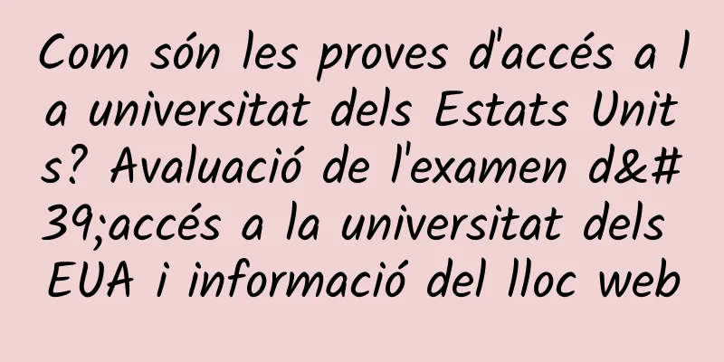 Com són les proves d'accés a la universitat dels Estats Units? Avaluació de l'examen d'accés a la universitat dels EUA i informació del lloc web