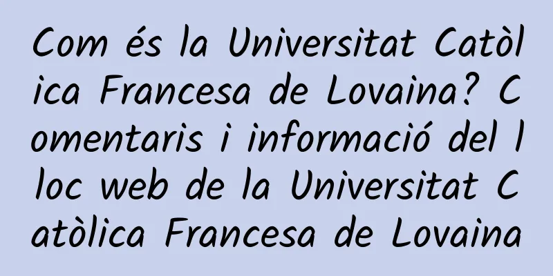 Com és la Universitat Catòlica Francesa de Lovaina? Comentaris i informació del lloc web de la Universitat Catòlica Francesa de Lovaina