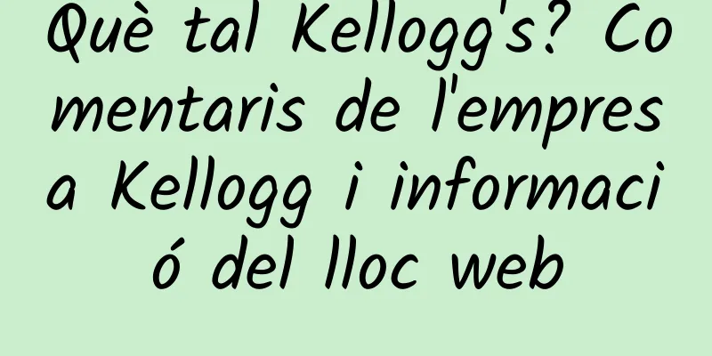 Què tal Kellogg's? Comentaris de l'empresa Kellogg i informació del lloc web