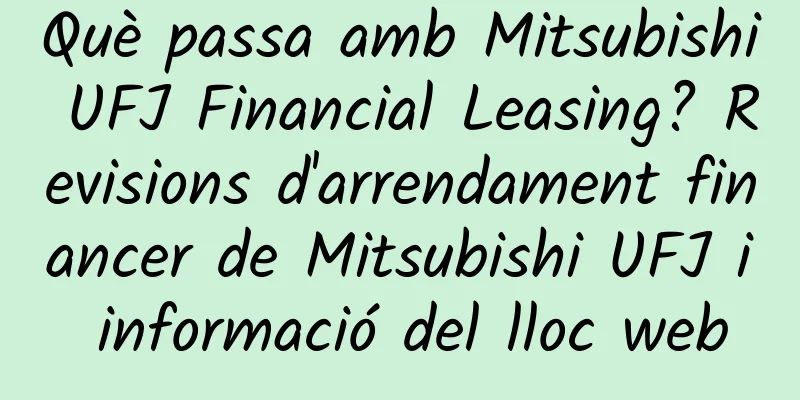 Què passa amb Mitsubishi UFJ Financial Leasing? Revisions d'arrendament financer de Mitsubishi UFJ i informació del lloc web