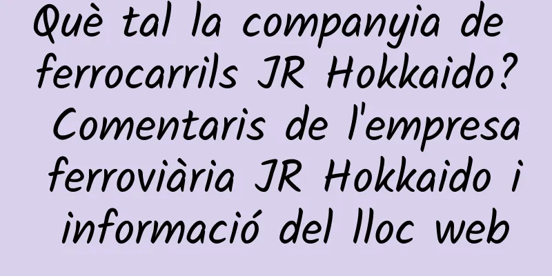 Què tal la companyia de ferrocarrils JR Hokkaido? Comentaris de l'empresa ferroviària JR Hokkaido i informació del lloc web