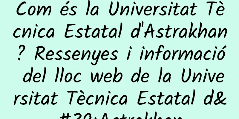 Com és la Universitat Tècnica Estatal d'Astrakhan? Ressenyes i informació del lloc web de la Universitat Tècnica Estatal d'Astrakhan