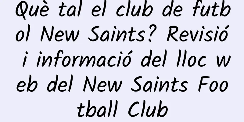 Què tal el club de futbol New Saints? Revisió i informació del lloc web del New Saints Football Club