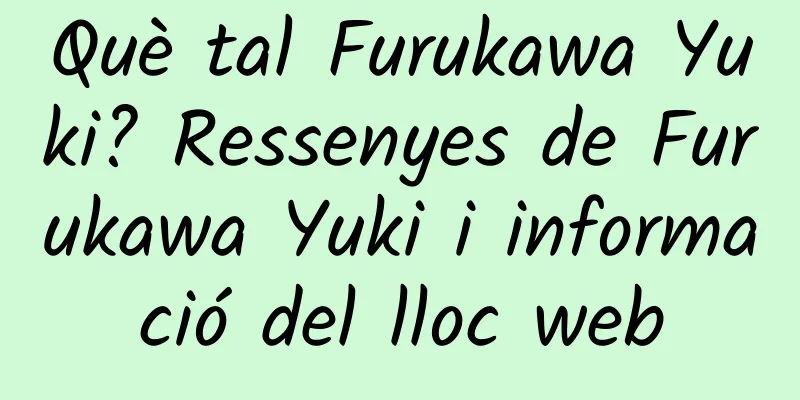 Què tal Furukawa Yuki? Ressenyes de Furukawa Yuki i informació del lloc web