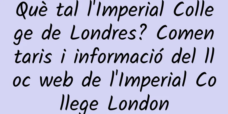 Què tal l'Imperial College de Londres? Comentaris i informació del lloc web de l'Imperial College London