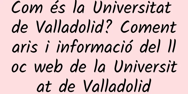 Com és la Universitat de Valladolid? Comentaris i informació del lloc web de la Universitat de Valladolid