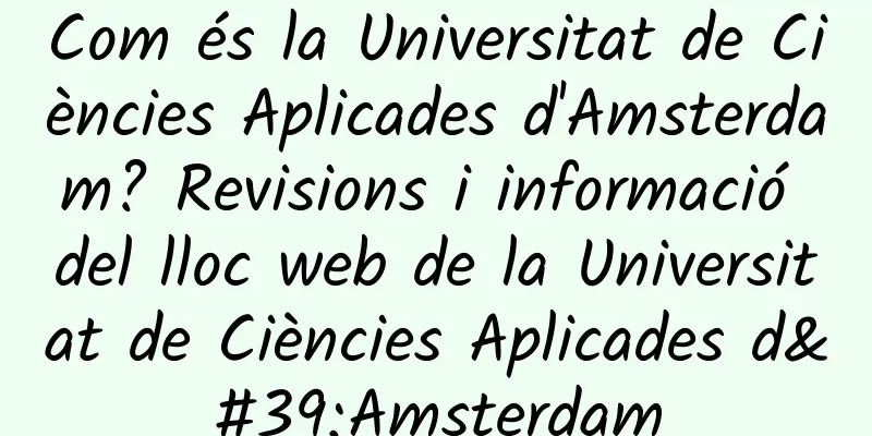Com és la Universitat de Ciències Aplicades d'Amsterdam? Revisions i informació del lloc web de la Universitat de Ciències Aplicades d'Amsterdam