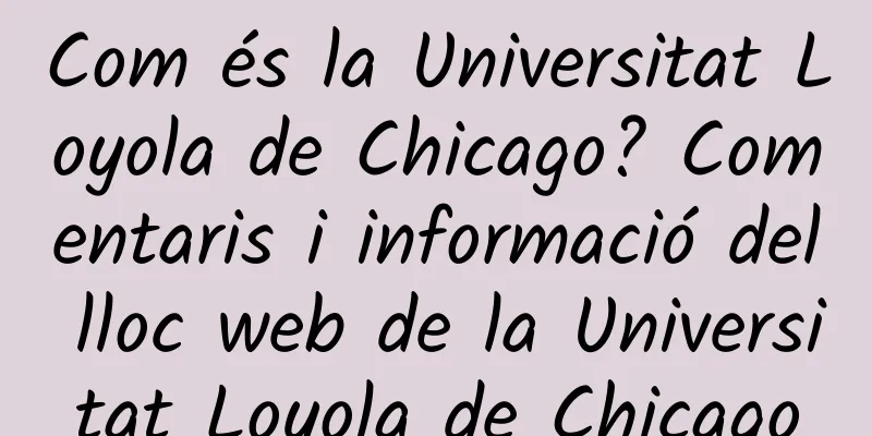 Com és la Universitat Loyola de Chicago? Comentaris i informació del lloc web de la Universitat Loyola de Chicago