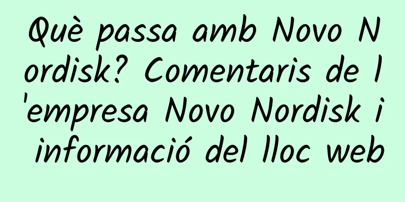 Què passa amb Novo Nordisk? Comentaris de l'empresa Novo Nordisk i informació del lloc web