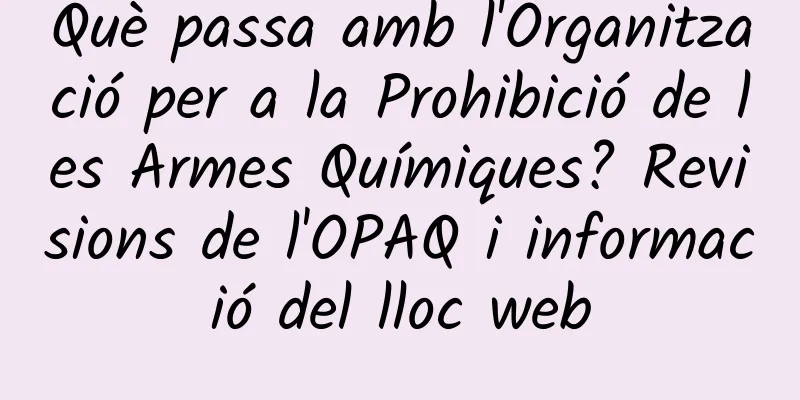 Què passa amb l'Organització per a la Prohibició de les Armes Químiques? Revisions de l'OPAQ i informació del lloc web