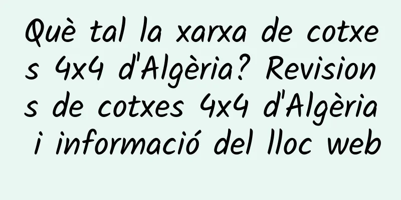 Què tal la xarxa de cotxes 4x4 d'Algèria? Revisions de cotxes 4x4 d'Algèria i informació del lloc web