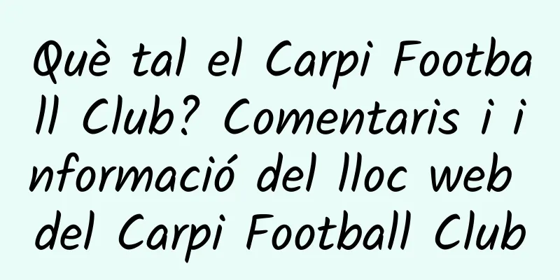 Què tal el Carpi Football Club? Comentaris i informació del lloc web del Carpi Football Club