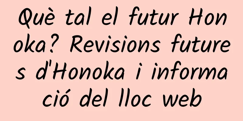 Què tal el futur Honoka? Revisions futures d'Honoka i informació del lloc web